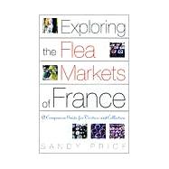 Exploring the Flea Markets of France : A Companion Guide for Visitors and Collectors