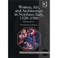 Women, Art, and Architecture in Northern Italy, 1520û1580: Negotiating Power