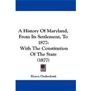 History of Maryland, from Its Settlement, To 1877 : With the Constitution of the State (1877)