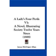 Lady's Four Perils V1 : A Novel, Illustrating Society Twelve Years Since (1888)