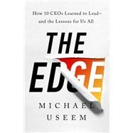 The Edge How Ten CEOs Learned to Lead--And the Lessons for Us All