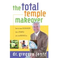 Total Temple Makeover : How to Turn Your Body into a Temple You Can Rejoice In