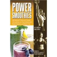 Power Smoothies All-Natural Fruit and Green Smoothies to Fuel Workouts, Build Muscle and Burn Fat