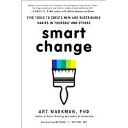 Smart Change Five Tools to Create New and Sustainable Habits in Yourself and Others