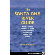 Santa Ana River Guide From Crest to Coast - 110 miles along Southern California's Largest River System