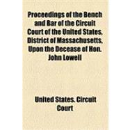 Proceedings of the Bench and Bar of the Circuit Court of the United States, District of Massachusetts, upon the Decease of Hon. John Lowell