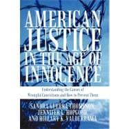 American Justice in the Age of Innocence : Understanding the Causes of Wrongful Convictions and How to Prevent Them