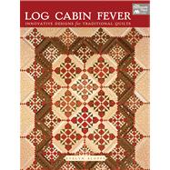 Log Cabin Fever: Innovative Designs for Traditional Quilts