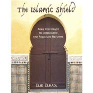 The Islamic Shield: Arab Resistance to Democratic and Religious Reforms