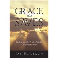 Grace That Saves: Embracing the Truth of God's Unmerited Favor