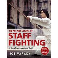 The Art and Science of Staff Fighting A Complete Instructional Guide