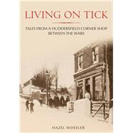 Living on Tick Tales from a Huddersfield Corner Shop Between the Wars