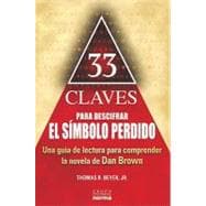 33 claves para desifrar el simbolo perdido / 33 Keys to Unlocking the Lost Symbol: Una guia de lectura para complementar la novela de Dan Brown / A Reader's Companion to the Dan Brown Novel