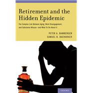 Retirement and the Hidden Epidemic The Complex Link Between Aging, Work Disengagement, and Substance Misuse -- and What To Do About It