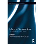 Religion and Ecological Crisis: The ôLynn White Thesisö at Fifty