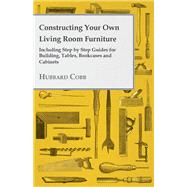 Constructing Your own Living Room Furniture - Including Step by Step Guides for Building, Tables, Bookcases and Cabinets