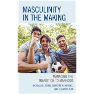 Masculinity in the Making Managing the Transition to Manhood