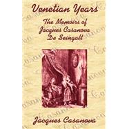 Venetian Years : The Memoirs of Jacques Casanova de Seingalt