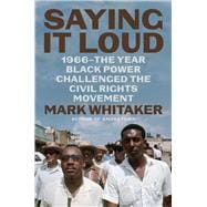 Saying It Loud 1966â€”The Year Black Power Challenged the Civil Rights Movement,9781982114121