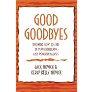 Good Goodbyes Knowing How to End in Psychotherapy and Psychoanalysis