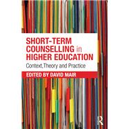 Short-term Counselling in Higher Education: Context,Theory and Practice