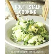 Root-to-Stalk Cooking The Art of Using the Whole Vegetable [A Cookbook]