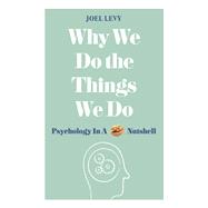 Why We Do the Things We Do Psychology in a Nutshell