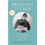 Brought to Bed Childbearing in America, 1750-1950, 30th Anniversary Edition