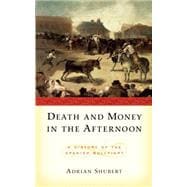 Death and Money in The Afternoon A History of the Spanish Bullfight