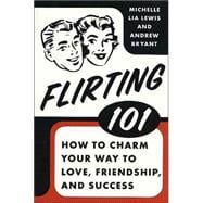 Flirting 101 How to Charm Your Way to Love, Friendship, and Success