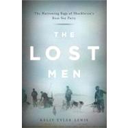 The Lost Men The Harrowing Saga of Shackleton's Ross Sea Party
