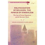 Politicization of Religion, the Power of Symbolism The Case of Former Yugoslavia and its Successor States