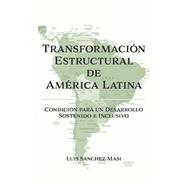 Transformación Estructural de América Latina Condición para un Desarrollo Sostenido e Inclusivo
