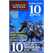 10 Spitzen-Western Juni 2022: Glorreiche Western Sammelband 10 Romane