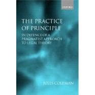 The Practice of Principle In Defence of a Pragmatist Approach to Legal Theory