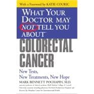 What Your Doctor May Not Tell You About(TM) Colorectal Cancer New Tests, New Treatments, New Hope