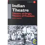 Indian Theatre: Theatre of Origin, Theatre of Freedom