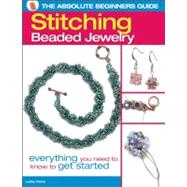 The Absolute Beginners Guide: Stitching Beaded Jewelry Everything You Need to Know to Get Started