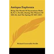 Antiqua Explorat : Being the Result of Excavations Made by R. C. Neville, During the Winters of 1845-46, and the Spring Of 1847 (1847)