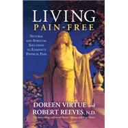Living Pain-Free Natural and Spiritual Solutions to Eliminate Physical Pain