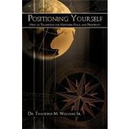 Positioning Yourself : How to Transition for Happiness, Peace, and Prosperity