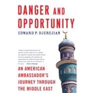 Danger and Opportunity An American Ambassador's Journey Through the Middle East