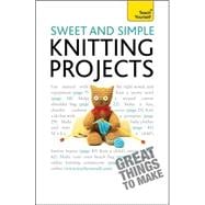 Sweet and Simple Knitting Projects: Teach Yourself
