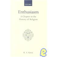 Enthusiasm A Chapter in the History of Religion with Special Reference to the 17th and 18th Centuries
