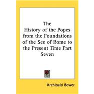 History of the Popes from the Foundations of the See of Rome to the Present Time Part