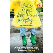 What to Expect When You're Adopting... A Practical Guide to the Decisions and Emotions Involved in Adoption