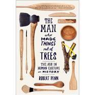 The Man Who Made Things Out of Trees The Ash in Human Culture and History