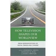 How Television Shapes Our Worldview Media Representations of Social Trends and Change