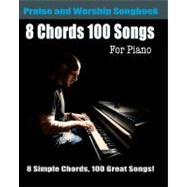 8 Chords 100 Songs Praise and Worship Songbook for Piano: Top Worship Songs With Easy Piano Chords