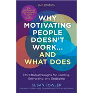 Why Motivating People Doesn't Work...and What Does, Second Edition More Breakthroughs for Leading, Energizing, and Engaging
